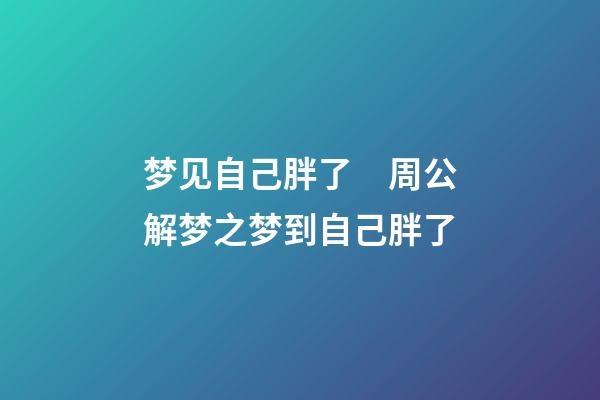 梦见自己胖了　周公解梦之梦到自己胖了